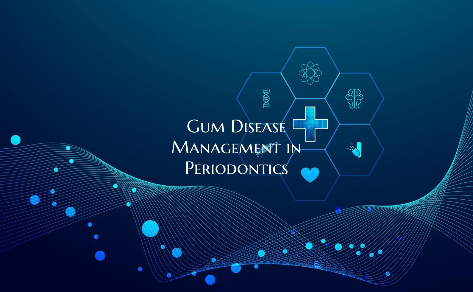 Gum Disease Management in Periodontics