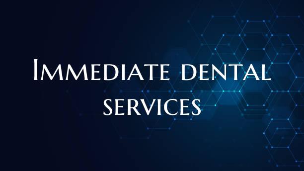 Immediate dental services