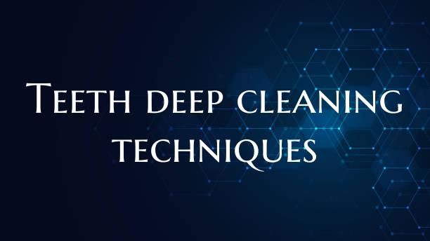 Teeth deep cleaning techniques
